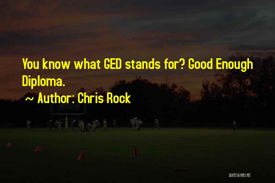 Chris Rock Quotes: You Know What Ged Stands For? Good Enough Diploma.