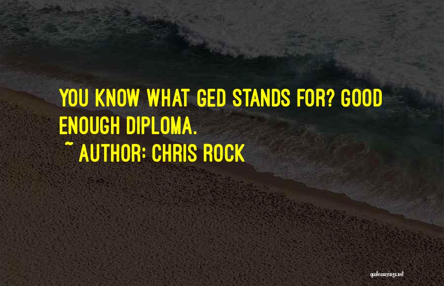 Chris Rock Quotes: You Know What Ged Stands For? Good Enough Diploma.