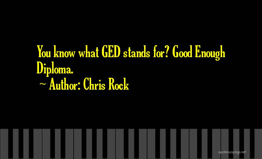 Chris Rock Quotes: You Know What Ged Stands For? Good Enough Diploma.