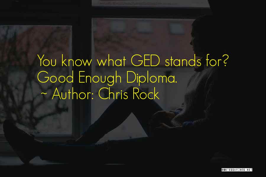 Chris Rock Quotes: You Know What Ged Stands For? Good Enough Diploma.