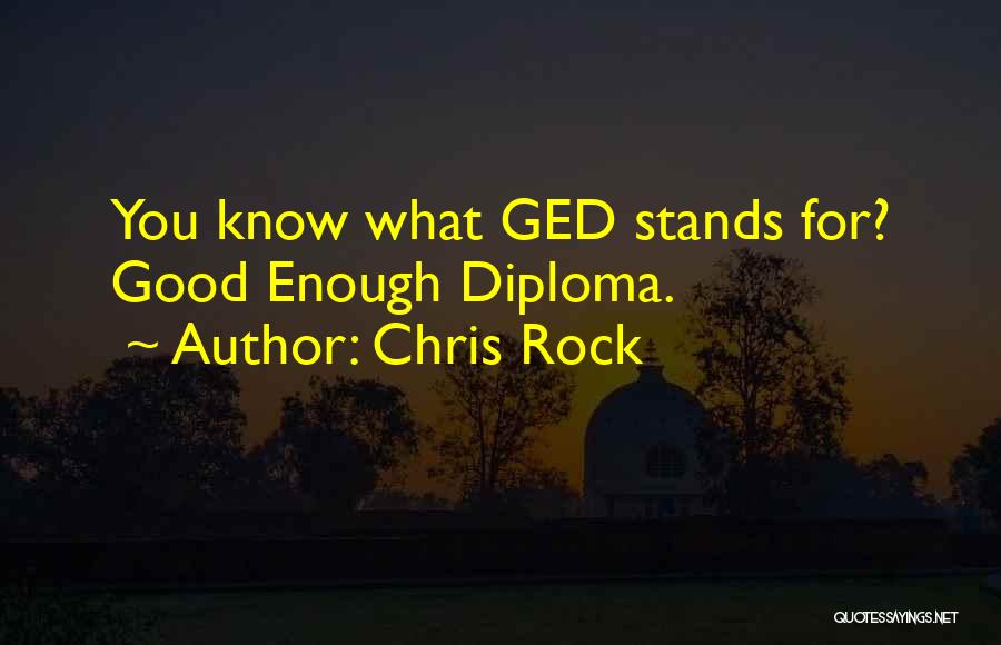 Chris Rock Quotes: You Know What Ged Stands For? Good Enough Diploma.