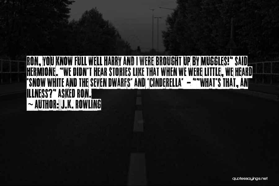 J.K. Rowling Quotes: Ron, You Know Full Well Harry And I Were Brought Up By Muggles! Said Hermione. We Didn't Hear Stories Like