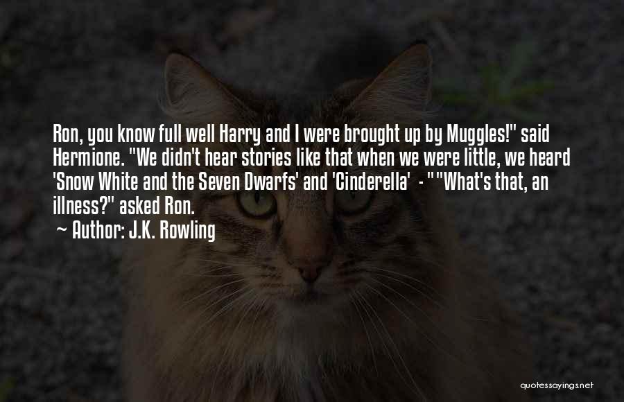 J.K. Rowling Quotes: Ron, You Know Full Well Harry And I Were Brought Up By Muggles! Said Hermione. We Didn't Hear Stories Like