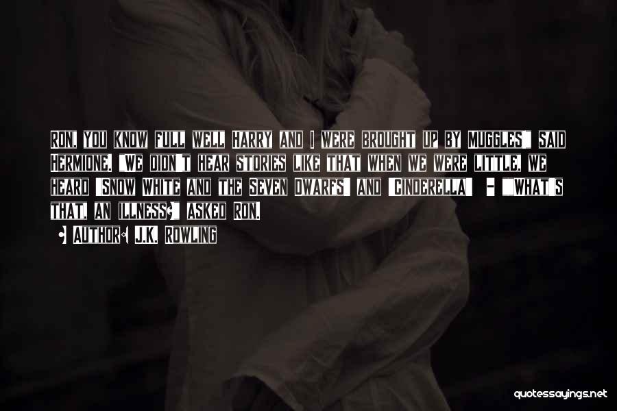 J.K. Rowling Quotes: Ron, You Know Full Well Harry And I Were Brought Up By Muggles! Said Hermione. We Didn't Hear Stories Like