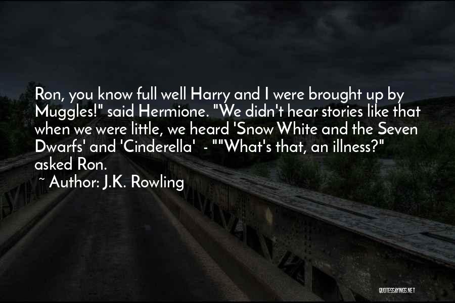 J.K. Rowling Quotes: Ron, You Know Full Well Harry And I Were Brought Up By Muggles! Said Hermione. We Didn't Hear Stories Like