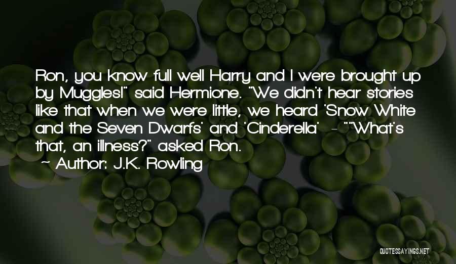 J.K. Rowling Quotes: Ron, You Know Full Well Harry And I Were Brought Up By Muggles! Said Hermione. We Didn't Hear Stories Like