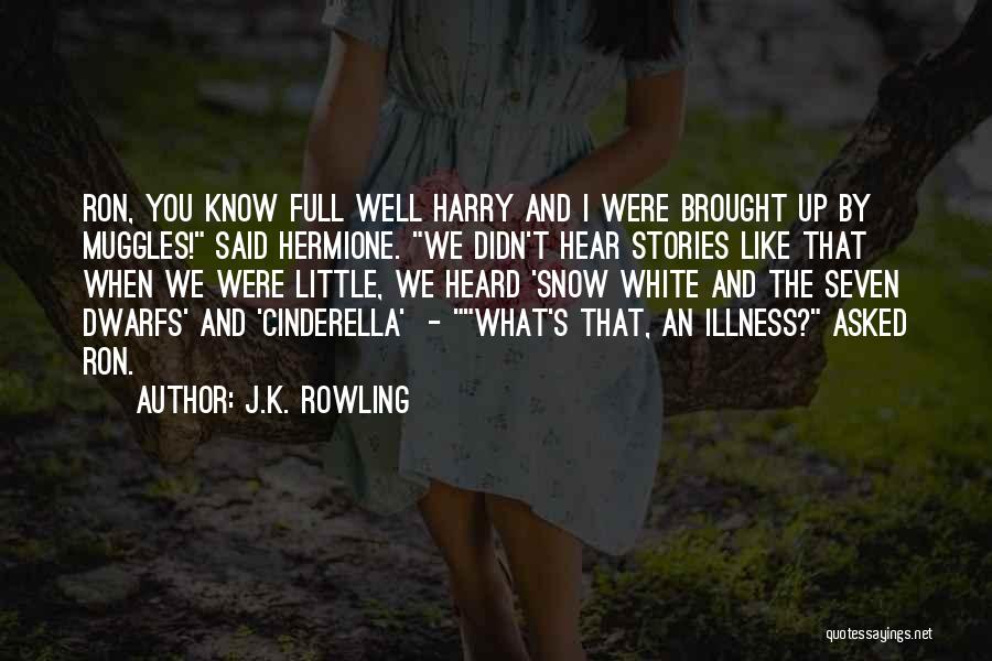 J.K. Rowling Quotes: Ron, You Know Full Well Harry And I Were Brought Up By Muggles! Said Hermione. We Didn't Hear Stories Like