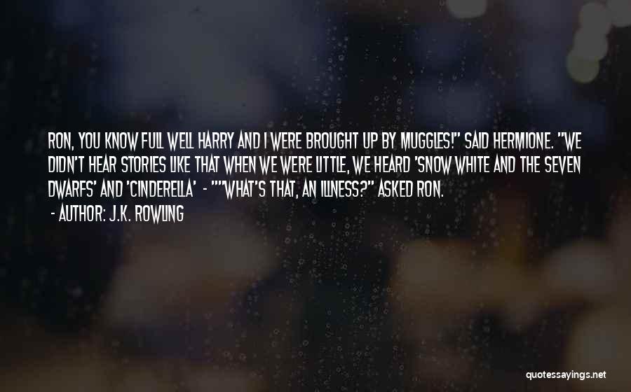 J.K. Rowling Quotes: Ron, You Know Full Well Harry And I Were Brought Up By Muggles! Said Hermione. We Didn't Hear Stories Like