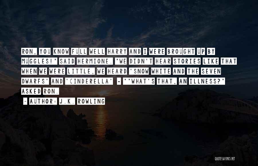J.K. Rowling Quotes: Ron, You Know Full Well Harry And I Were Brought Up By Muggles! Said Hermione. We Didn't Hear Stories Like