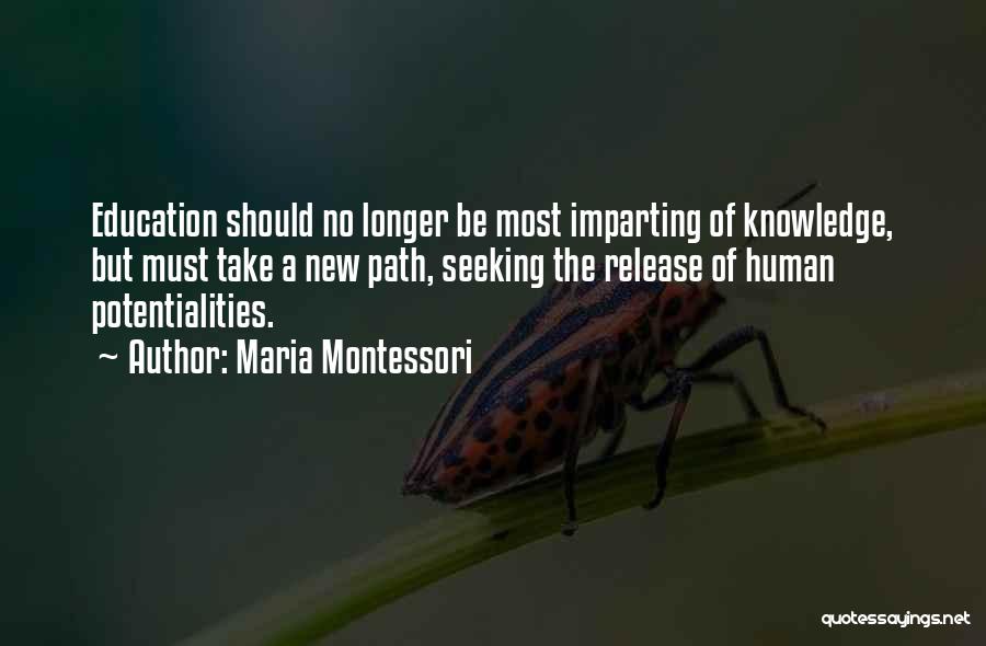 Maria Montessori Quotes: Education Should No Longer Be Most Imparting Of Knowledge, But Must Take A New Path, Seeking The Release Of Human