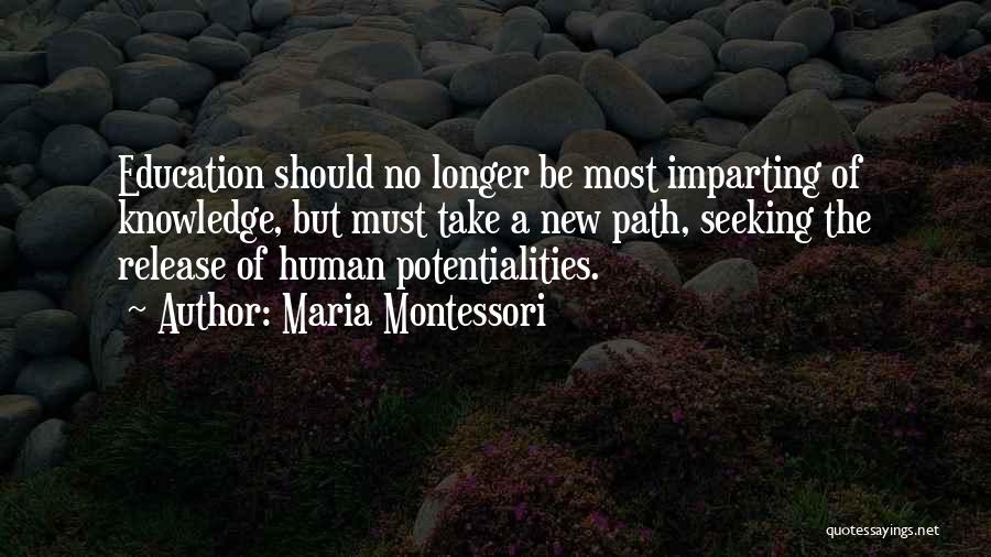 Maria Montessori Quotes: Education Should No Longer Be Most Imparting Of Knowledge, But Must Take A New Path, Seeking The Release Of Human