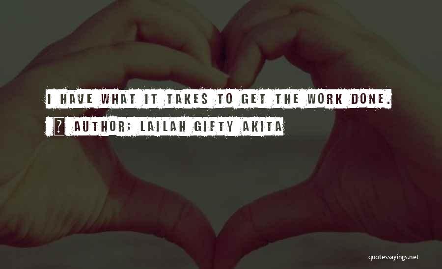 Lailah Gifty Akita Quotes: I Have What It Takes To Get The Work Done.