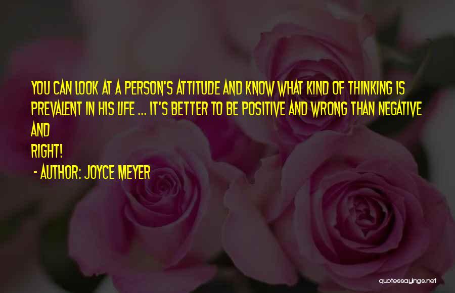 Joyce Meyer Quotes: You Can Look At A Person's Attitude And Know What Kind Of Thinking Is Prevalent In His Life ... It's