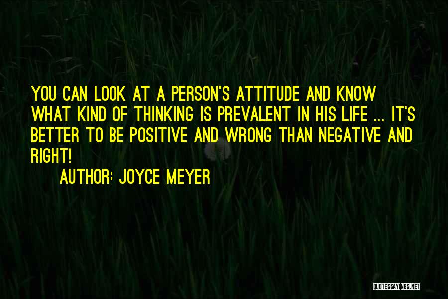 Joyce Meyer Quotes: You Can Look At A Person's Attitude And Know What Kind Of Thinking Is Prevalent In His Life ... It's