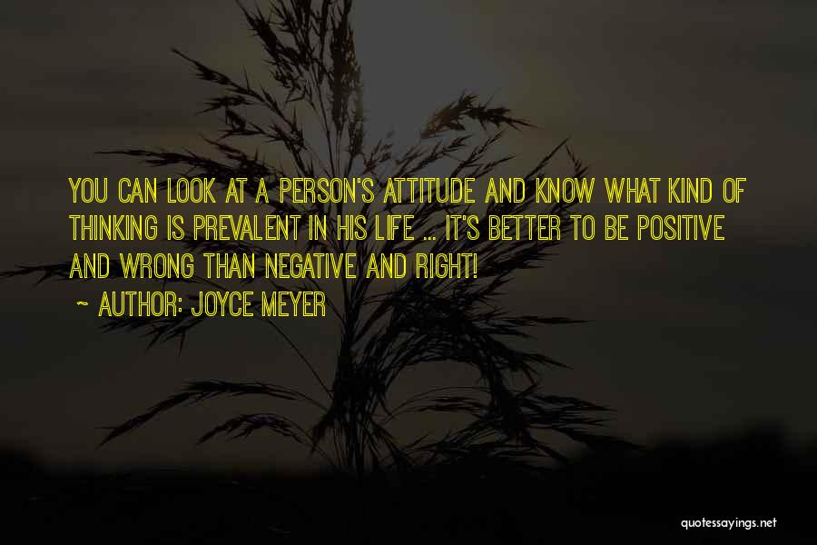 Joyce Meyer Quotes: You Can Look At A Person's Attitude And Know What Kind Of Thinking Is Prevalent In His Life ... It's