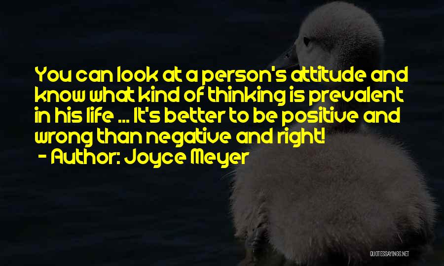 Joyce Meyer Quotes: You Can Look At A Person's Attitude And Know What Kind Of Thinking Is Prevalent In His Life ... It's