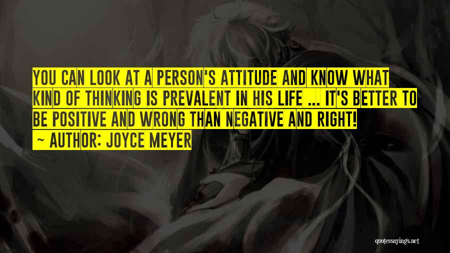 Joyce Meyer Quotes: You Can Look At A Person's Attitude And Know What Kind Of Thinking Is Prevalent In His Life ... It's