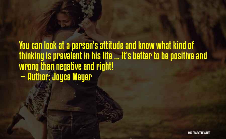 Joyce Meyer Quotes: You Can Look At A Person's Attitude And Know What Kind Of Thinking Is Prevalent In His Life ... It's