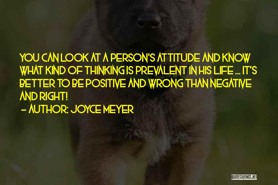 Joyce Meyer Quotes: You Can Look At A Person's Attitude And Know What Kind Of Thinking Is Prevalent In His Life ... It's