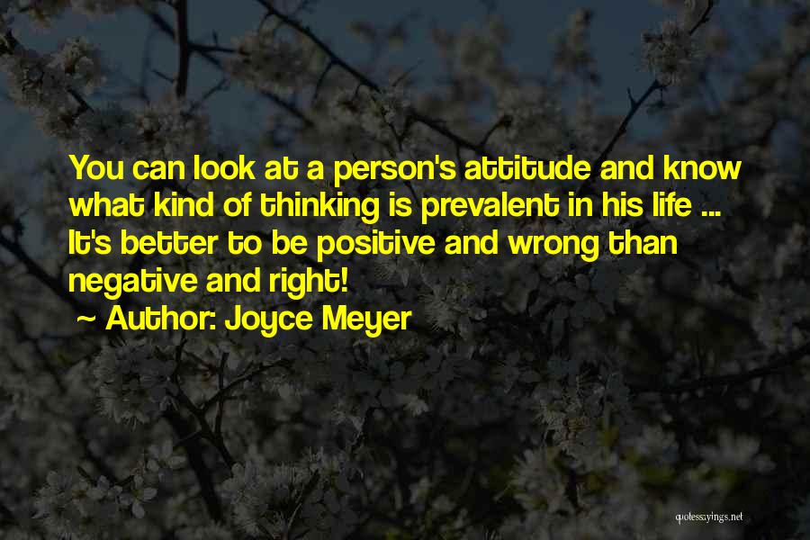 Joyce Meyer Quotes: You Can Look At A Person's Attitude And Know What Kind Of Thinking Is Prevalent In His Life ... It's