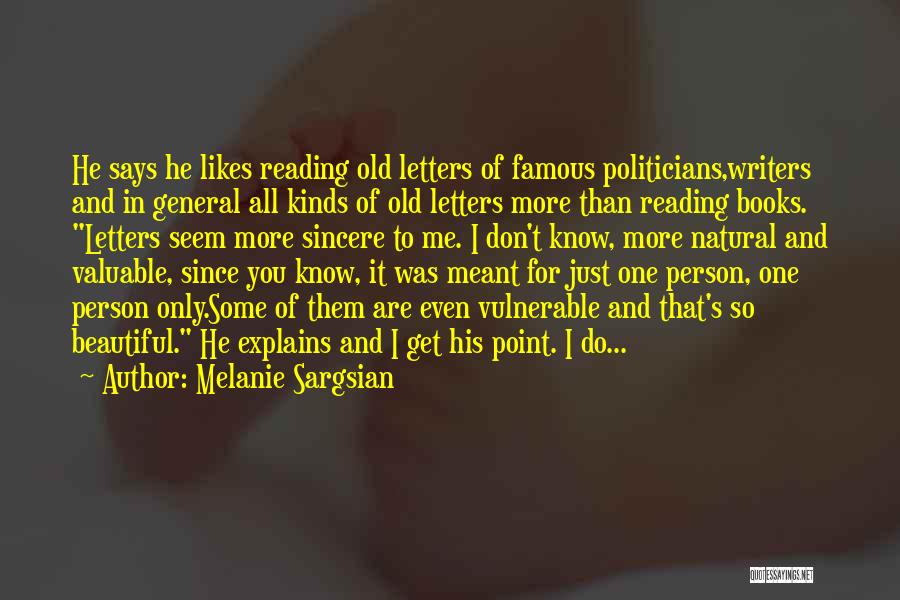 Melanie Sargsian Quotes: He Says He Likes Reading Old Letters Of Famous Politicians,writers And In General All Kinds Of Old Letters More Than