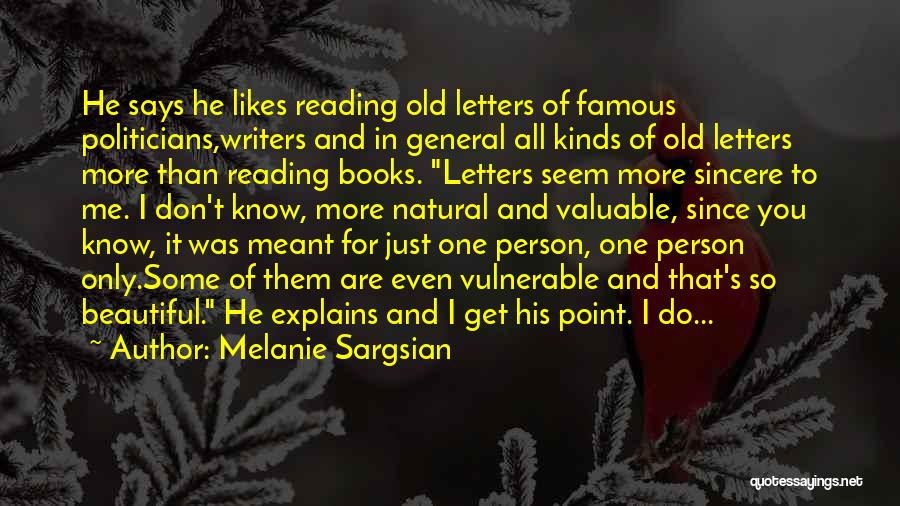 Melanie Sargsian Quotes: He Says He Likes Reading Old Letters Of Famous Politicians,writers And In General All Kinds Of Old Letters More Than