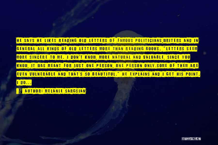 Melanie Sargsian Quotes: He Says He Likes Reading Old Letters Of Famous Politicians,writers And In General All Kinds Of Old Letters More Than