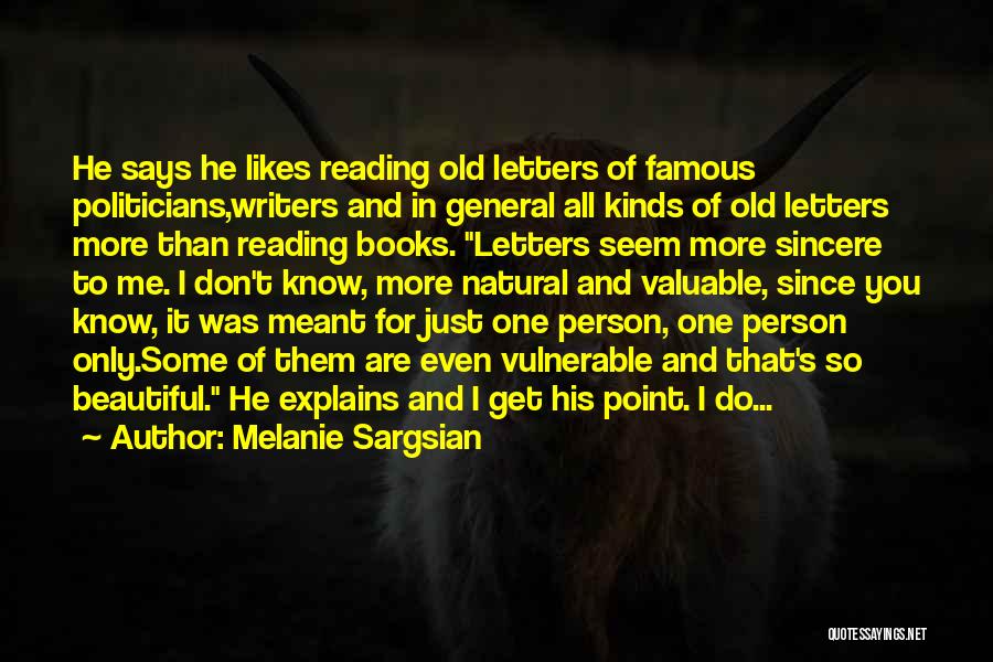 Melanie Sargsian Quotes: He Says He Likes Reading Old Letters Of Famous Politicians,writers And In General All Kinds Of Old Letters More Than