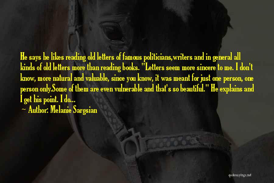 Melanie Sargsian Quotes: He Says He Likes Reading Old Letters Of Famous Politicians,writers And In General All Kinds Of Old Letters More Than