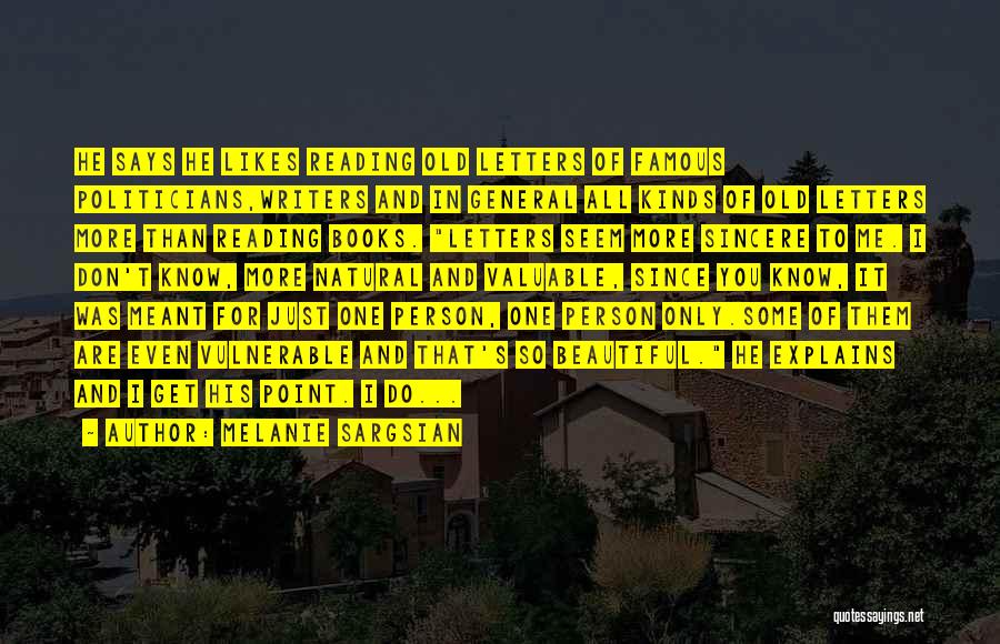 Melanie Sargsian Quotes: He Says He Likes Reading Old Letters Of Famous Politicians,writers And In General All Kinds Of Old Letters More Than