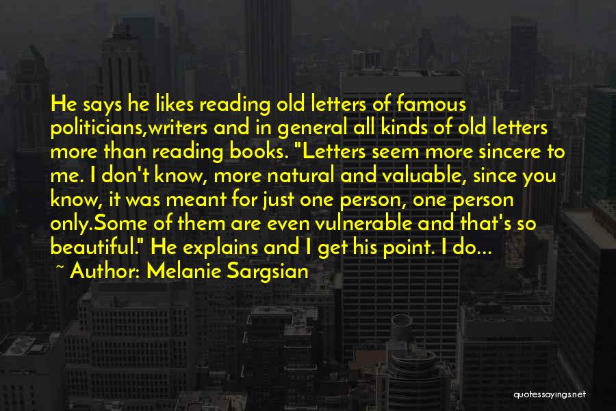 Melanie Sargsian Quotes: He Says He Likes Reading Old Letters Of Famous Politicians,writers And In General All Kinds Of Old Letters More Than