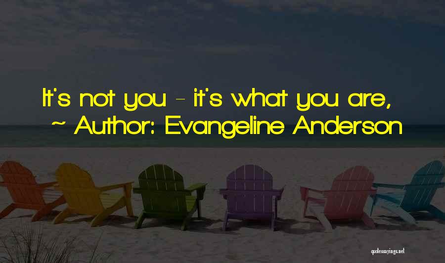 Evangeline Anderson Quotes: It's Not You - It's What You Are,