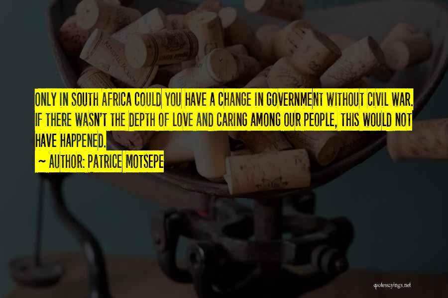 Patrice Motsepe Quotes: Only In South Africa Could You Have A Change In Government Without Civil War. If There Wasn't The Depth Of