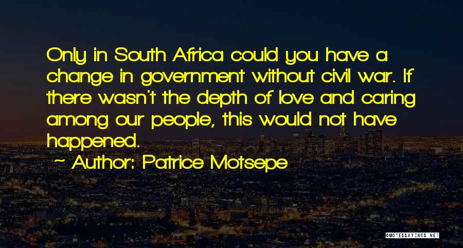 Patrice Motsepe Quotes: Only In South Africa Could You Have A Change In Government Without Civil War. If There Wasn't The Depth Of