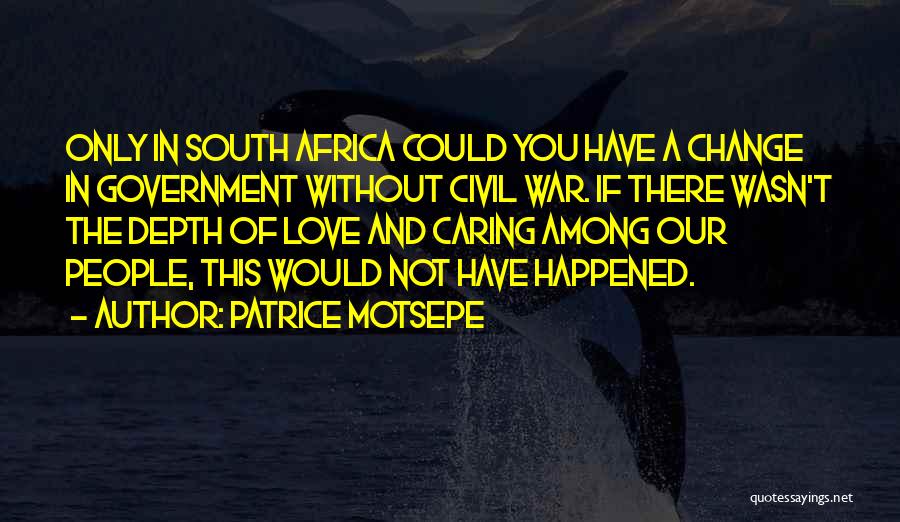 Patrice Motsepe Quotes: Only In South Africa Could You Have A Change In Government Without Civil War. If There Wasn't The Depth Of