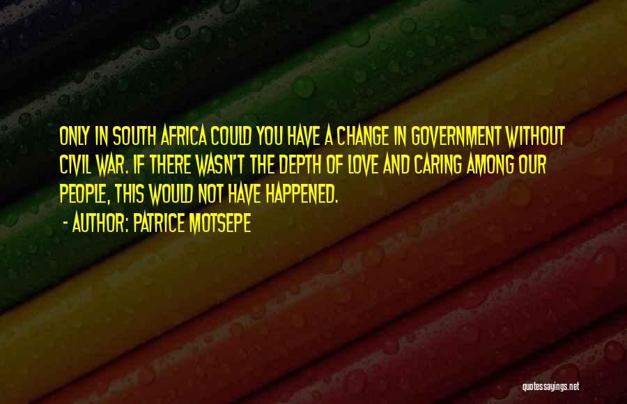 Patrice Motsepe Quotes: Only In South Africa Could You Have A Change In Government Without Civil War. If There Wasn't The Depth Of