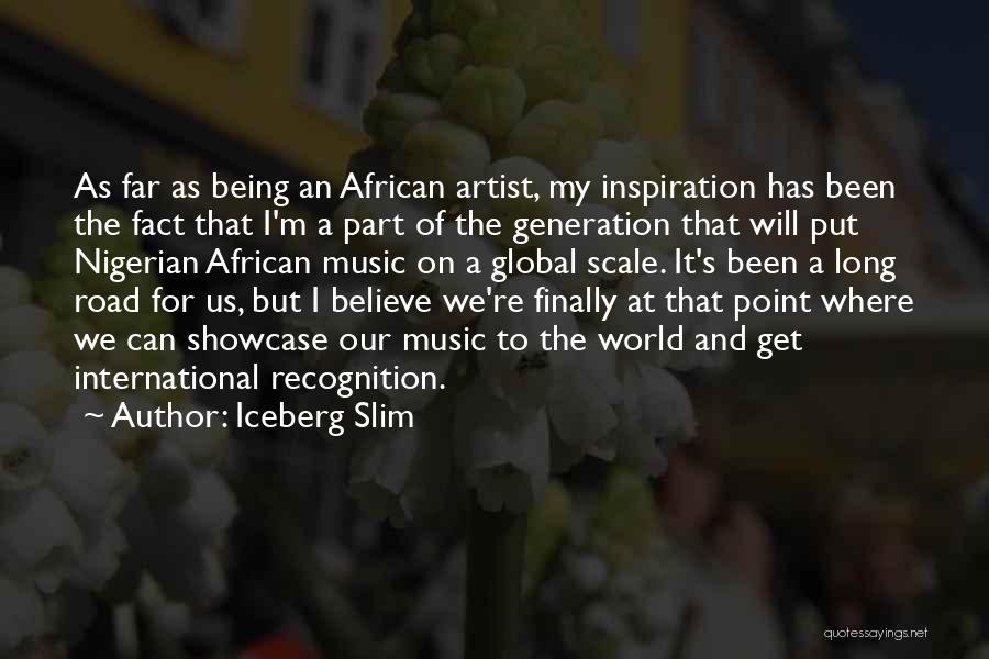 Iceberg Slim Quotes: As Far As Being An African Artist, My Inspiration Has Been The Fact That I'm A Part Of The Generation