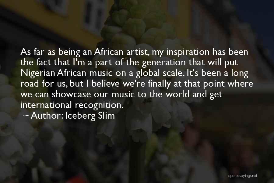 Iceberg Slim Quotes: As Far As Being An African Artist, My Inspiration Has Been The Fact That I'm A Part Of The Generation