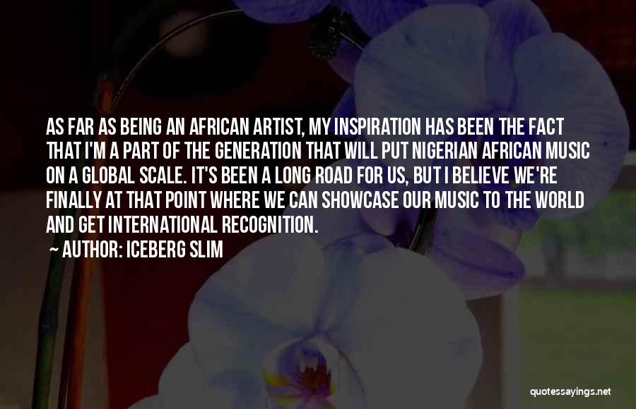 Iceberg Slim Quotes: As Far As Being An African Artist, My Inspiration Has Been The Fact That I'm A Part Of The Generation