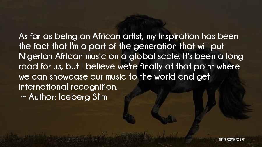 Iceberg Slim Quotes: As Far As Being An African Artist, My Inspiration Has Been The Fact That I'm A Part Of The Generation