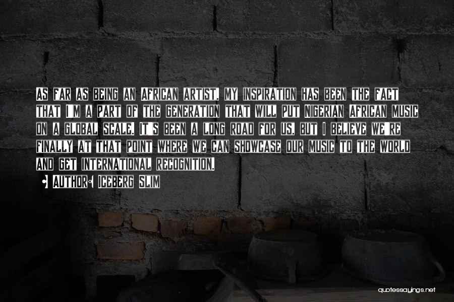 Iceberg Slim Quotes: As Far As Being An African Artist, My Inspiration Has Been The Fact That I'm A Part Of The Generation