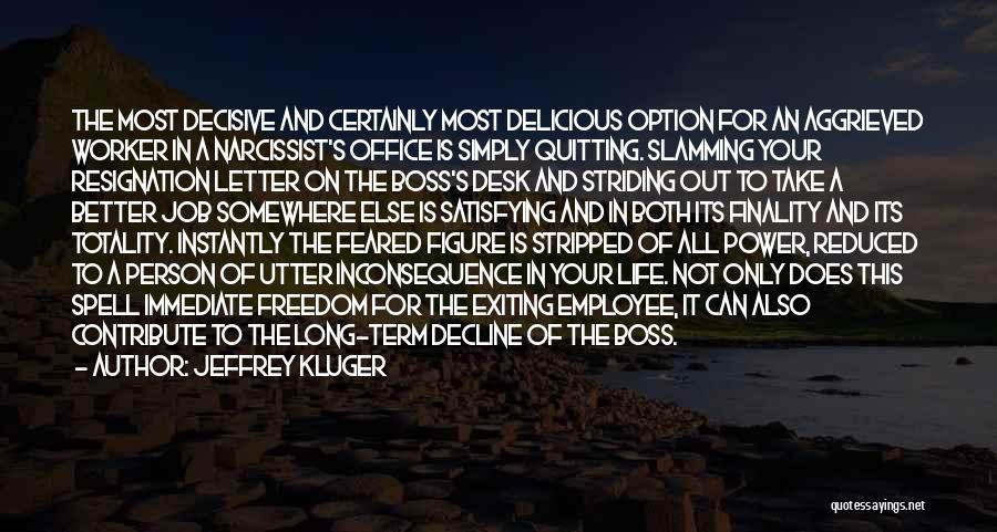 Jeffrey Kluger Quotes: The Most Decisive And Certainly Most Delicious Option For An Aggrieved Worker In A Narcissist's Office Is Simply Quitting. Slamming