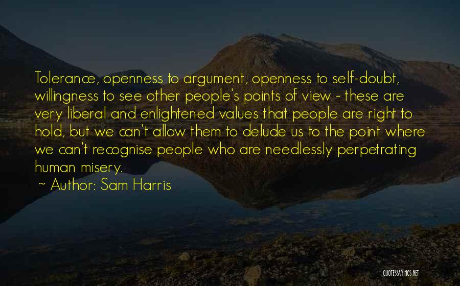 Sam Harris Quotes: Tolerance, Openness To Argument, Openness To Self-doubt, Willingness To See Other People's Points Of View - These Are Very Liberal