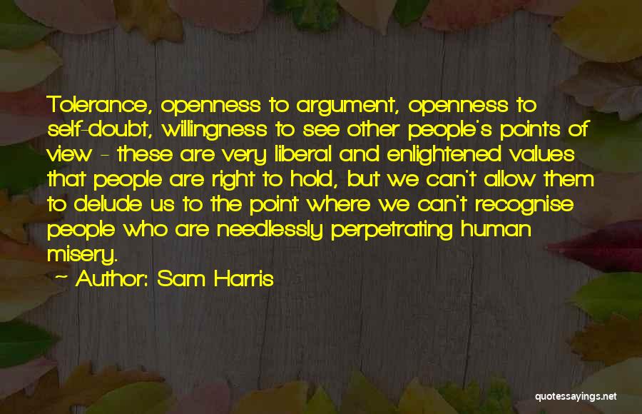 Sam Harris Quotes: Tolerance, Openness To Argument, Openness To Self-doubt, Willingness To See Other People's Points Of View - These Are Very Liberal
