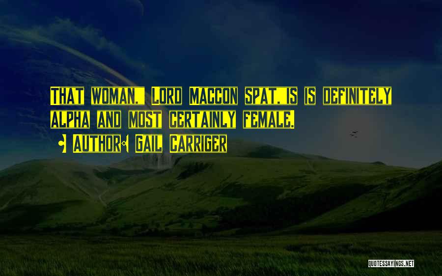 Gail Carriger Quotes: That Woman, Lord Maccon Spat,is Is Definitely Alpha And Most Certainly Female.