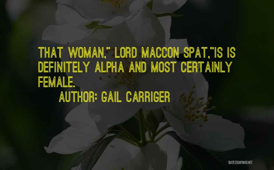 Gail Carriger Quotes: That Woman, Lord Maccon Spat,is Is Definitely Alpha And Most Certainly Female.