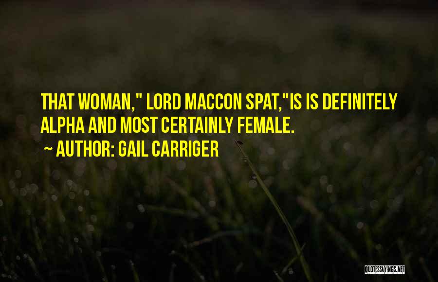 Gail Carriger Quotes: That Woman, Lord Maccon Spat,is Is Definitely Alpha And Most Certainly Female.