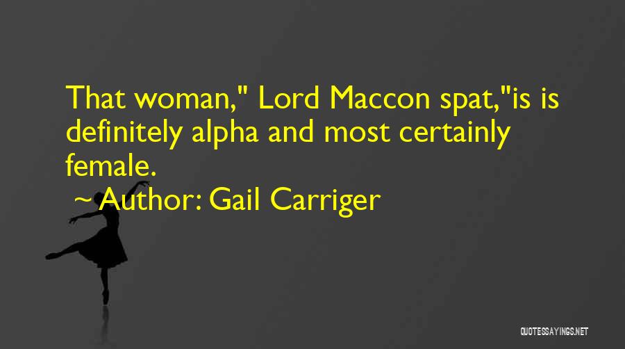 Gail Carriger Quotes: That Woman, Lord Maccon Spat,is Is Definitely Alpha And Most Certainly Female.