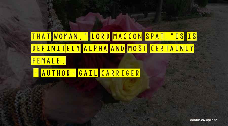 Gail Carriger Quotes: That Woman, Lord Maccon Spat,is Is Definitely Alpha And Most Certainly Female.