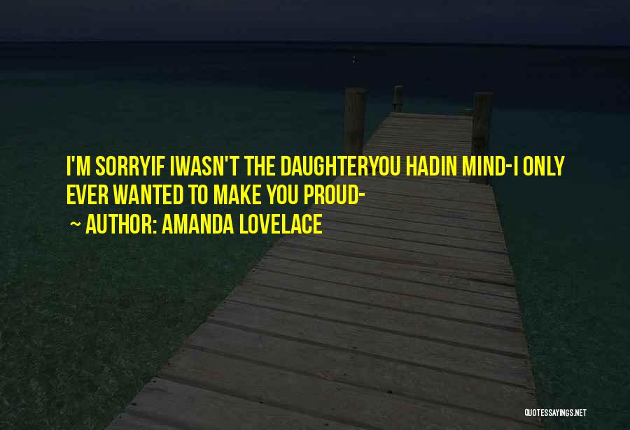 Amanda Lovelace Quotes: I'm Sorryif Iwasn't The Daughteryou Hadin Mind-i Only Ever Wanted To Make You Proud-